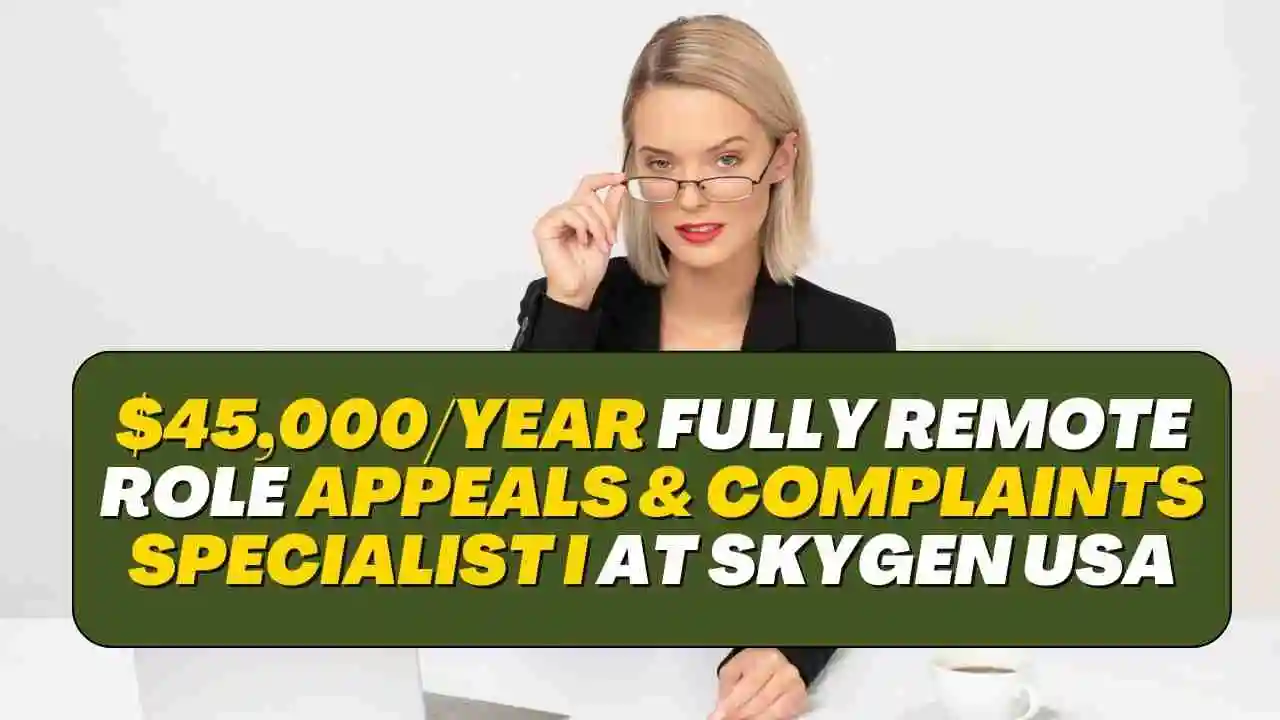 $45K/yr Fully Remote Role Appeals & Complaints Specialist I at SKYGEN USA