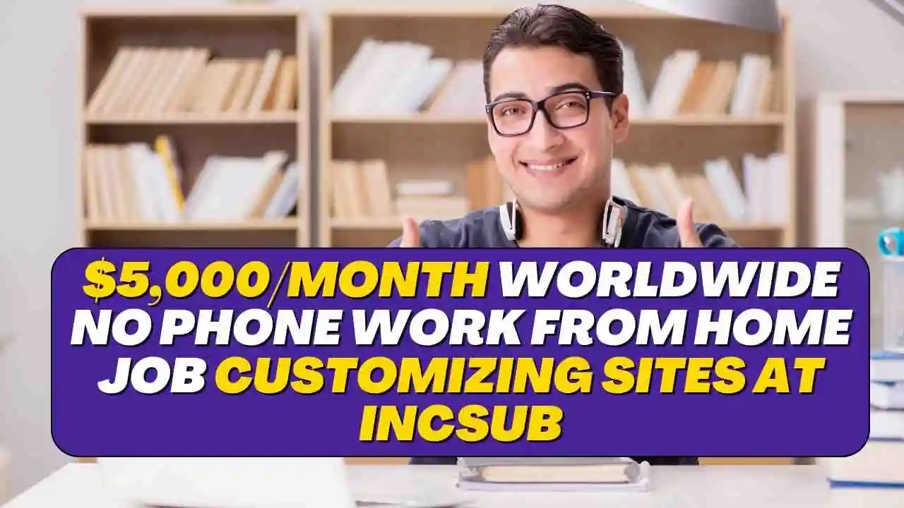 $5,000/Month Worldwide No Phone Work From Home Job Customizing Sites at Incsub