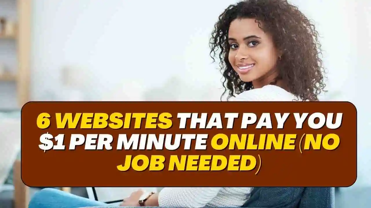 6 Websites That Pay You $1 per Minute Online (No Job Needed)