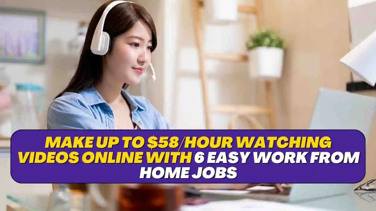 Make Up to $58/Hour Watching Videos Online with 6 Easy Work From Home Jobs